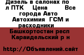 Дизель в салонах по 20 л ПТК. › Цена ­ 30 - Все города Авто » Автохимия, ГСМ и расходники   . Башкортостан респ.,Караидельский р-н